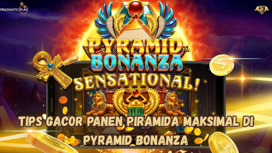 Tips Gacor Panen Piramida Maksimal di Pyramid Bonanza.