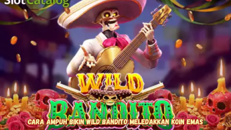 Cara Ampuh Bikin Wild Bandito Meledakkan Koin Emas